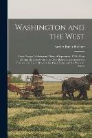Washington and the West: Being George Washington's Diary of September, 1784: Kept During his Journey Into the Ohio Basin in the Interest of a Commercial Union Between the Great Lakes and the Potomac River
