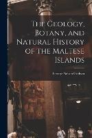 The Geology, Botany, and Natural History of the Maltese Islands