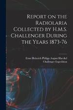 Report on the Radiolaria Collected by H.M.S. Challenger During the Years 1873-76