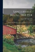 Sangerville, Maine, 1814-1914; Proceedings of the Centennial Celebration, June 13, 1914