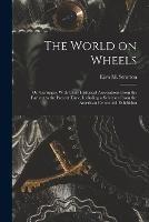 The World on Wheels; or, Carriages, With Their Historical Associations From the Earliest to the Present Time, Including a Selection From the American Centennial Exhibition