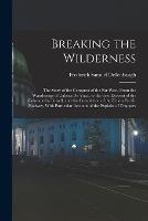 Breaking the Wilderness; The Story of the Conquest of the far West, From the Wanderings of Cabeza de Vaca, to the First Descent of the Colorado by Powell, and the Completion of the Union Pacific Railway, With Particular Account of the Exploits of Trappers