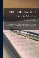 Pronunciation for Singers: With Especial Reference to the English, German, Italian, and French Languages; With Numerous Examples and Exercises for the use of Teachers and Advanced Students
