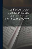 Le Diwan d'al-Hansa, precede d'une etude sur les femmes poetes