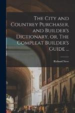 The City and Countrey Purchaser, and Builder's Dictionary, or, The Compleat Builder's Guide ...