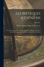 Les meteques atheniens; etude sur la condition legale, la situation morale et le role social et economique des etrangers domicilies a Athenes; Volume 64