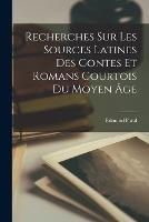 Recherches sur les sources latines des contes et romans courtois du moyen age