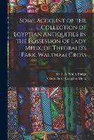 Some Account of the Collection of Egyptian Antiquities in the Possession of Lady Meux, of Theobald's Park, Waltham Cross