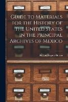 Guide to Materials for the History of the United States in the Principal Archives of Mexico