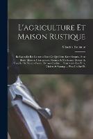 L'agriculture et maison rustique; en laquelle est contenu tout ce qui peut estre requis, pour bastir maison champestre, nourrir & medeciner bestiail & volaille de toutes fortes, dresser iardins ... entretenir les prez, viuiers & estangs ... Plus vn bref r