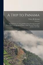 A Trip to Panama; the Narrative of a Tour of Observation Through the Canal Zone, With Some Account of Visits to Saint Thomas, Porto Rico, Jamaica and Cuba