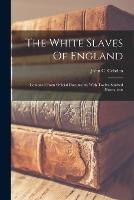 The White Slaves Of England: Compiled From Official Documents. With Twelve Spirited Illustrations