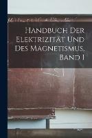 Handbuch der Elektrizitat und des Magnetismus, Band I