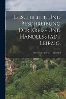 Geschichte und Beschreibung der Kreis- und Handelsstadt Leipzig.