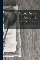 Code De La Toilette: Manuel Complet D'elegance Et D'hygiene...