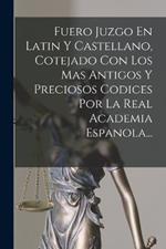 Fuero Juzgo En Latin Y Castellano, Cotejado Con Los Mas Antigos Y Preciosos Codices Por La Real Academia Espanola...