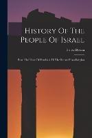 History Of The People Of Israel: From The Time Of Hezekiah Till The Return From Babylon
