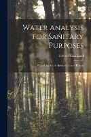 Water Analysis for Sanitary Purposes: With Hints for the Interpretation of Results