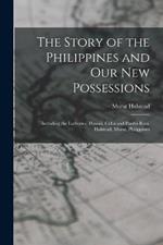 The Story of the Philippines and Our New Possessions: Including the Ladrones, Hawaii, Cuba and Puerto Rico, Halstead, Murat, Philippines