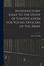 Introductory Essay to the Study of Fortification for Young Officers of the Army