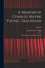 A Memoir of Charles Mayne Young, Tragedian: With Extracts From His Son's Journal; Volume II