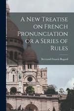 A New Treatise on French Pronunciation or a Series of Rules