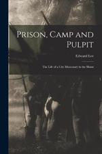 Prison, Camp and Pulpit: The Life of a City Missionary in the Slums