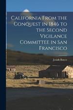 California From the Conquest in 1846 to the Second Vigilance Committee in San Francisco