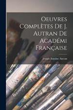 Oeuvres Completes de J. Autran de Academi Francaise