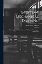 Elements of Mechanical Drawing: Their Application and a Course in Mechanical Drawing for Engineering