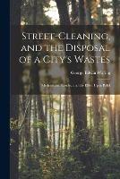 Street-cleaning, and the Disposal of a City's Wastes: Methods and Results, and the Effect Upon Publi