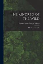 The Kindred of the Wild: A Book of Animal Life