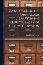 Catalogue of the John Adams Library in the Public Library of the City of Boston