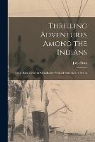 Thrilling Adventures Among the Indians: Comprising the Most Remarkable Personal Narratives of Events