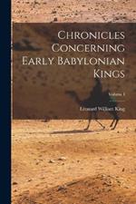 Chronicles Concerning Early Babylonian Kings; Volume I