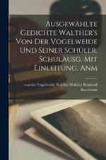 Ausgewahlte Gedichte Walther's von der Vogelweide und Seiner Schuler. Schulausg. Mit Einleitung, Anm