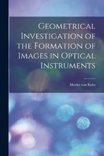 Geometrical Investigation of the Formation of Images in Optical Instruments