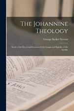 The Johannine Theology: Study of the Doctrinal Contents of the Gospel and Epistles of the Apostle