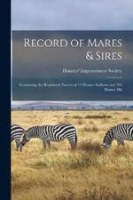 Record of Mares & Sires: Containing the Registered Entries of 13 Hunter Stallions and 303 Hunter Ma