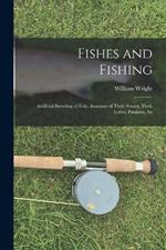 Fishes and Fishing: Artificial Breeding of Fish, Anatomy of Their Senses, Their Loves, Passions, An