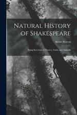 Natural History of Shakespeare; Being Selection of Flowers, Fruits, and Animals