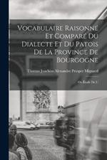 Vocabulaire raisonne et compare du dialecte et du patois de la province de Bourgogne; ou Etude de l'