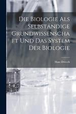 Die Biologie als selbstandige Grundwissenschaft und das System der Biologie