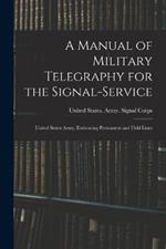 A Manual of Military Telegraphy for the Signal-Service: United States Army, Embracing Permanent and Field Lines