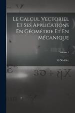 Le Calcul Vectoriel Et Ses Applications En Geometrie Et En Mecanique; Volume 1