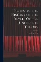 Notes on the History of the Revels Office Under the Tudors