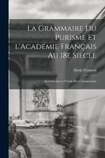 La grammaire du purisme et l'Academie francais au 18e siecle; introduction a l'etude des commentaire
