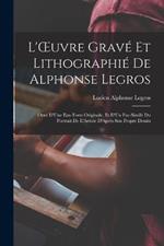 L'OEuvre Grave Et Lithographie De Alphonse Legros: Orne D'Une Eau-Forte Originale, Et D'Un Fac-Simile Du Portrait De L'Artiste D'Apres Son Propre Dessin