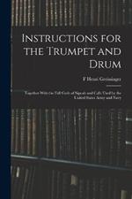 Instructions for the Trumpet and Drum: Together With the Full Code of Signals and Calls Used by the United States Army and Navy