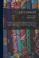 Le Congo: La Veridique Description Du Royaume Africain, Appele, Tant Par Les Indigenes Que Par Les Portugais, Le Congo, Telle Qu'Elle a Ete Tiree Recemment Des Explorations D'Edouard Lopez